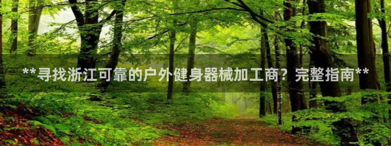 d88尊龙官网手机app：**寻找浙江可靠的户外健身