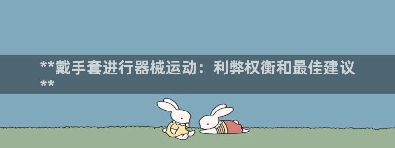 尊龙人生就是博管网：**戴手套进行器械运动：利弊权衡