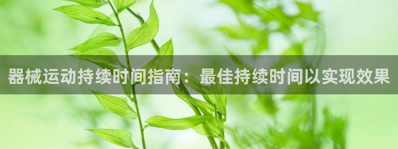 尊龙手机端下载：器械运动持续时间指南：最佳持续时间以实现效果