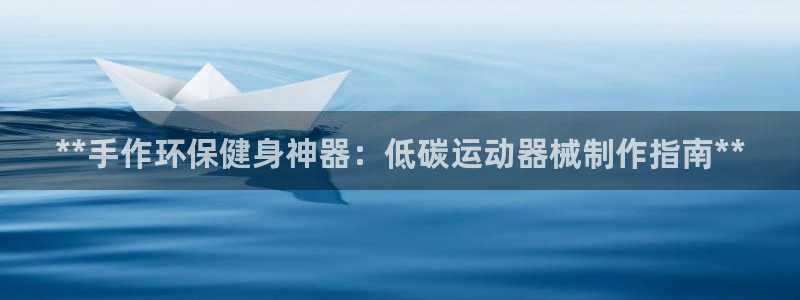 尊龙长相评价：**手作环保健身神器：低碳运动器械制作指南**