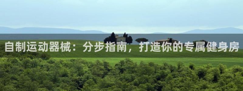 ZL尊龙凯时集团：自制运动器械：分步指南，打造你的专