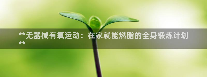 尊龙d88官网去来就送38：**无器械有氧运动：在家