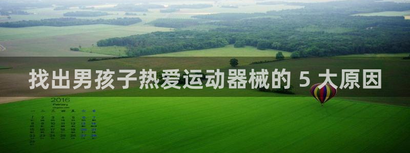 尊龙官网/首选kpm：找出男孩子热爱运动器械的 5 