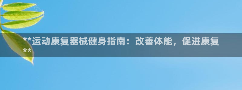 凯时kb88会员登录：**运动康复器械健身指南：改善