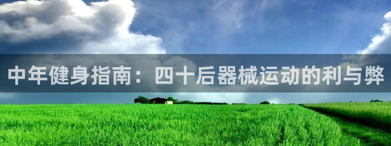 尊龙凯时推荐人：中年健身指南：四十后器械运动的利与弊