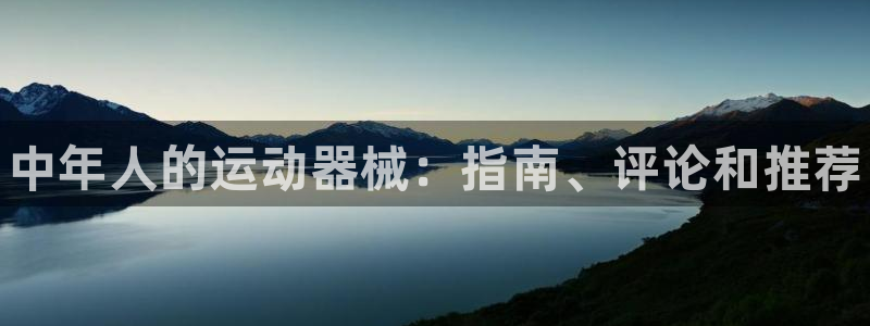 尊龙旗舰厅app：中年人的运动器械：指南、评论和推荐