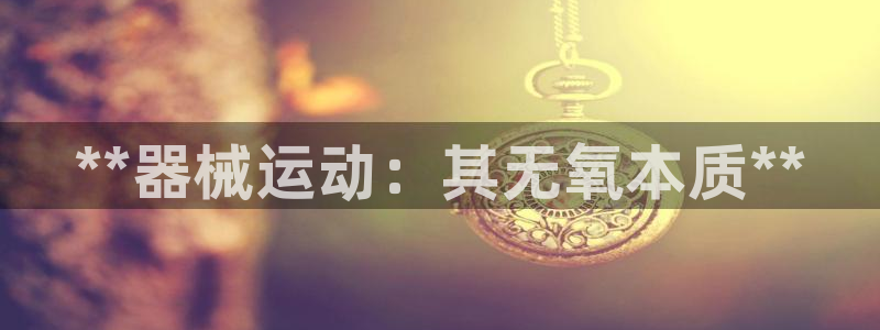 尊龙官网手：**器械运动：其无氧本质**