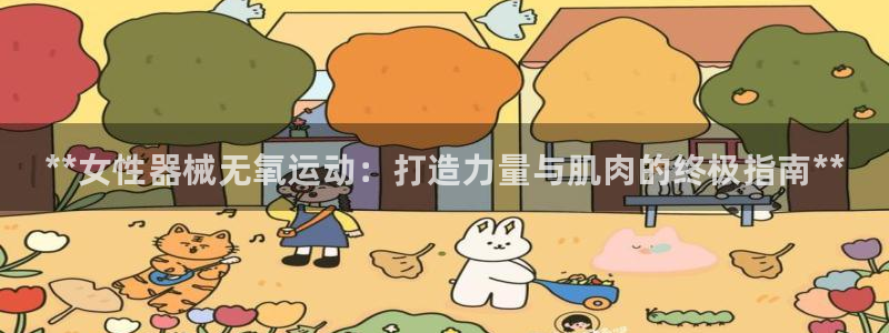 z6com尊龙凯时百家乐下载：**女性器械无氧运动：