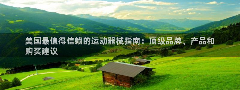 KB88凯时官网登录：美国最值得信赖的运动器械指南：