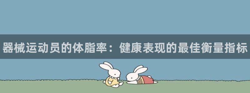 尊龙凯时麻将胡了：器械运动员的体脂率：健康表现的最佳衡量指标